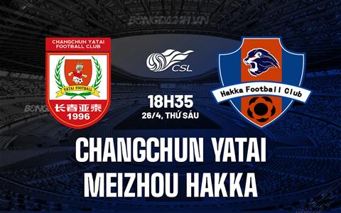 Nhận định Changchun Yatai vs Meizhou Hakka 18h35 ngày 26/4 (VĐQG Trung Quốc 2024)