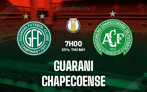 Nhận định Guarani vs Chapecoense 7h00 ngày 27/44 (Hạng 2 Brazil 2024)