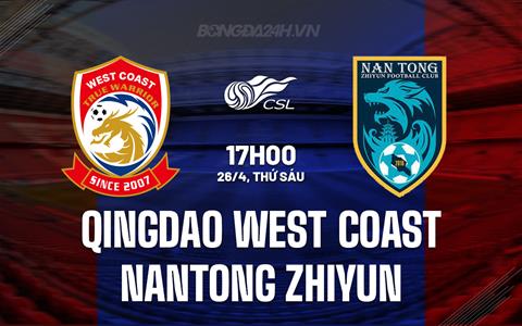 Nhận định Qingdao West Coast vs Nantong Zhiyun 17h00 ngày 26/4 (VĐQG Trung Quốc 2024)