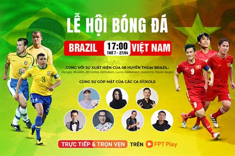 FPT Play tường thuật trực tiếp trận giao hữu huyền thoại giữa bóng đá Việt Nam - Brazil