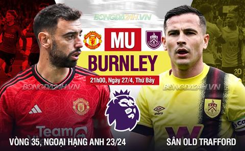 Trực tiếp bóng đá MU vs Burnley 21h00 ngày 27/4 (Ngoại hạng Anh 2023/24)