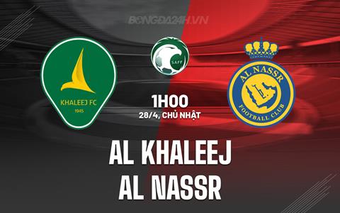 Nhận định Al Khaleej vs Al Nassr 1h00 ngày 28/4 (VĐQG Saudi Arabia 2023/24)