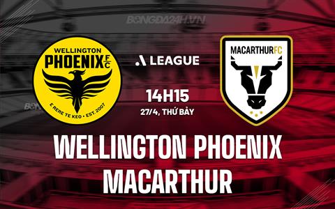Nhận định Wellington Phoenix vs Macarthur 14h15 ngày 27/4 (VĐQG Australia 2023/24)