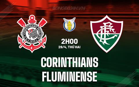 Nhận định Corinthians vs Fluminense 2h00 ngày 29/4 (VĐQG Brazil 2024)