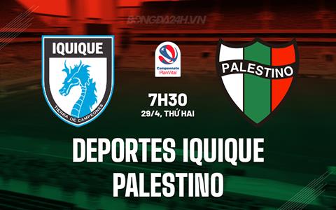 Nhận định Deportes Iquique vs Palestino 7h30 ngày 29/4 (VĐQG Chile 2024)