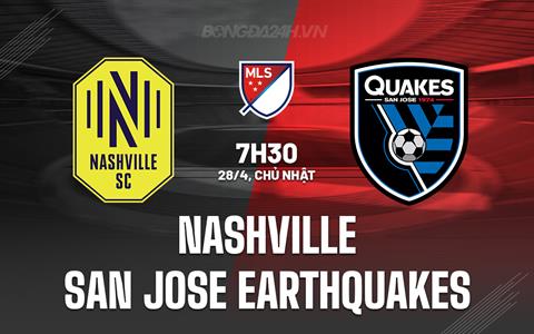 Nhận định Nashville vs San Jose Earthquakes 7h30 ngày 28/4 (Nhà nghề Mỹ 2024)