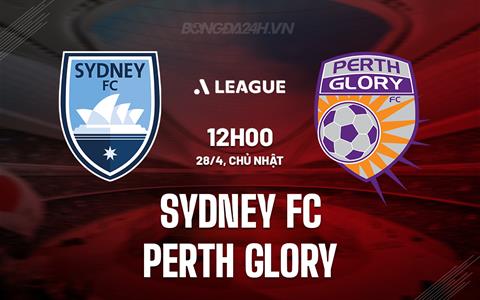 Nhận định Sydney FC vs Perth Glory 12h00 ngày 28/4 (VĐQG Australia 2023/24)