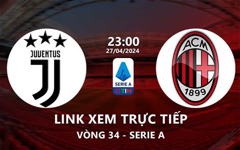 Link xem trực tiếp Juventus vs AC Milan 23h00 ngày 27/4/2024
