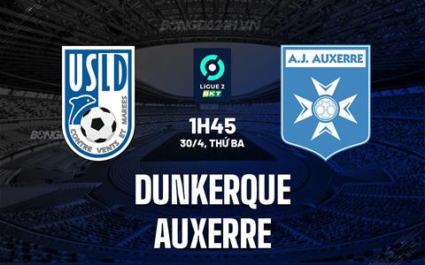 Nhận định Dunkerque vs Auxerre 1h45 ngày 30/4 (Hạng 2 Pháp 2023/24)