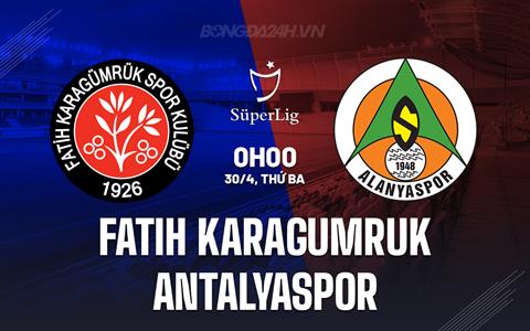 Nhận định Fatih Karagumruk vs Antalyaspor 0h00 ngày 30/4 (VĐQG Thổ Nhĩ Kỳ 2023/24)