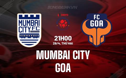 Nhận định Mumbai City vs FC Goa 21h00 ngày 29/4 (VĐQG Ấn Độ 2023/24)