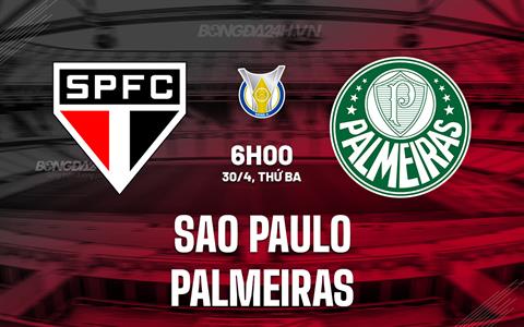 Nhận định Sao Paulo vs Palmeiras 6h00 ngày 30/4 (VĐQG Brazil 2024)