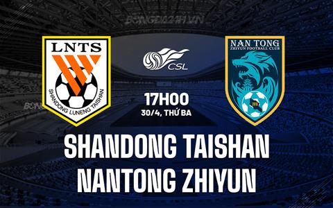 Nhận định Shandong Taishan vs Nantong Zhiyun 17h00 ngày 30/4 (VĐQG Trung Quốc 2024)