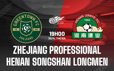Nhận định Zhejiang Professional vs Henan Songshan Longmen 19h00 ngày 30/4 (VĐQG Trung Quốc 2024)