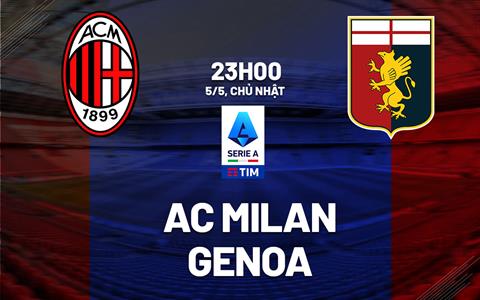 Nhận định bóng đá AC Milan vs Genoa 23h00 ngày 5/5 (Serie A 2023/24)