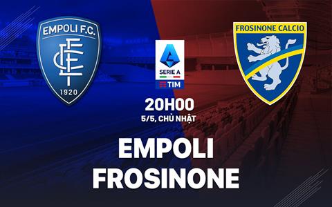Nhận định bóng đá Empoli vs Frosinone 20h00 ngày 5/5 (Serie A 2023/24)