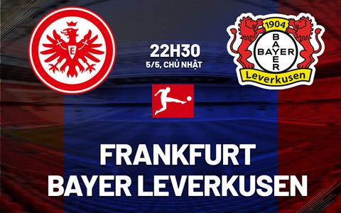 Nhận định Frankfurt vs Bayer Leverkusen (22h30 ngày 5/5): Thử thách khổng lồ