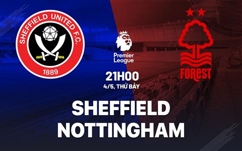 Nhận định Sheffield vs Nottingham (21h00 ngày 04/05): Vượt khó được không?