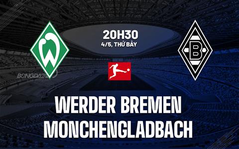 Nhận định Werder Bremen vs Monchengladbach 20h30 ngày 4/5 (Bundesliga 2023/24)