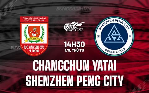 Nhận định Changchun Yatai vs Shenzhen Peng City 14h30 ngày 1/5 (VĐQG Trung Quốc 2024)