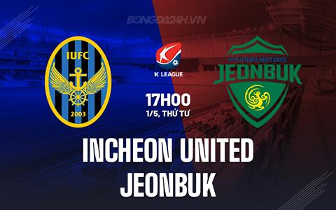 Nhận định Incheon vs Jeonbuk 17h00 ngày 1/5 (VĐQG Hàn Quốc 2024)