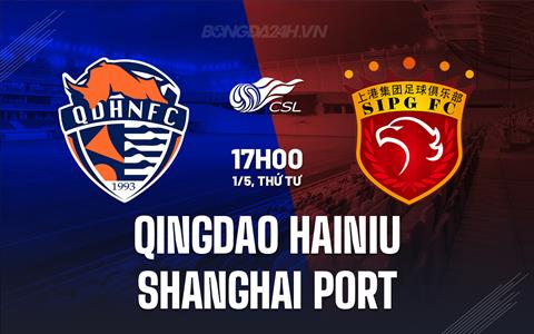 Nhận định Qingdao Hainiu vs Shanghai Port 17h00 ngày 1/5 (VĐQG Trung Quốc 2024)