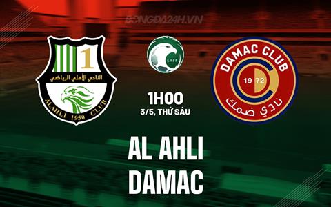 Nhận định Al Ahli vs Damac 1h00 ngày 3/5 (VĐQG Saudi Arabia 2023/24)