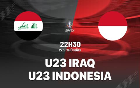 Trực tiếp bóng đá U23 Iraq vs U23 Indonesia 22h30 ngày 2/5 (VCK U23 châu Á 2024)