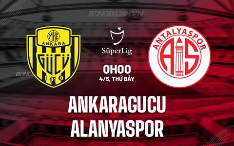 Nhận định Ankaragucu vs Alanyaspor 0h00 ngày 4/5 (VĐQG Thổ Nhĩ Kỳ 2023/24)