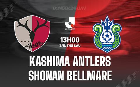 Nhận định Kashima Antlers vs Shonan Bellmare 13h00 ngày 3/5 (VĐQG Nhật Bản 2024)