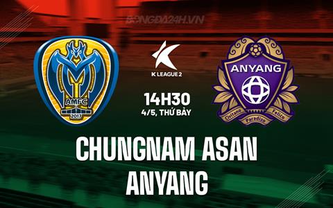 Nhận định Chungnam Asan vs Anyang 14h30 ngày 4/5 (Hạng 2 Hàn Quốc 2024)