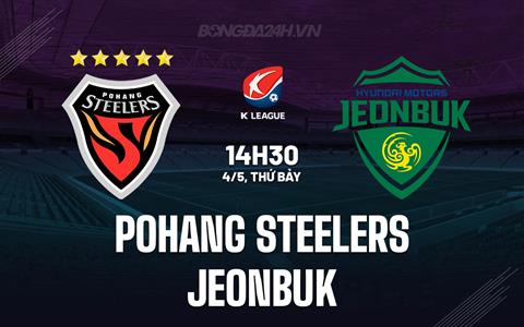 Nhận định Pohang Steelers vs Jeonbuk 14h30 ngày 4/5 (VĐQG Hàn Quốc 2024)