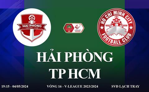 Trực tiếp Hải Phòng vs TP HCM link xem V-League hôm nay 4/5/2024