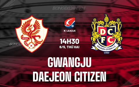 Nhận định Gwangju vs Daejeon Citizen 14h30 ngày 6/5 (VĐQG Hàn Quốc 2024)