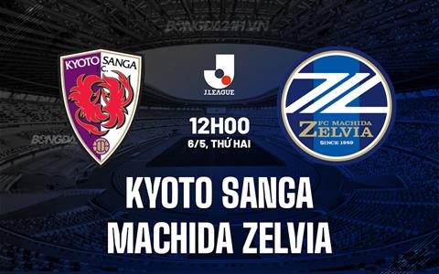 Nhận định Kyoto Sanga vs Machida Zelvia 12h00 ngày 6/5 (VĐQG Nhật Bản 2024)