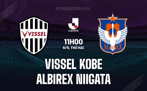 Nhận định Vissel Kobe vs Albirex Niigata 11h00 ngày 6/5 (VĐQG Nhật Bản 2024)