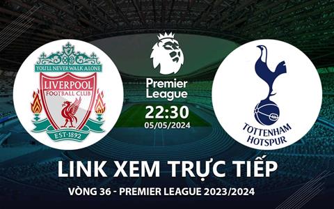 Liverpool vs Tottenham link xem trực tiếp Ngoại Hạng Anh 23/24