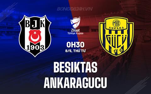 Nhận định Besiktas vs Ankaragucu 0h30 ngày 8/5 (Cúp QG Thổ Nhĩ Kỳ 2023/24)
