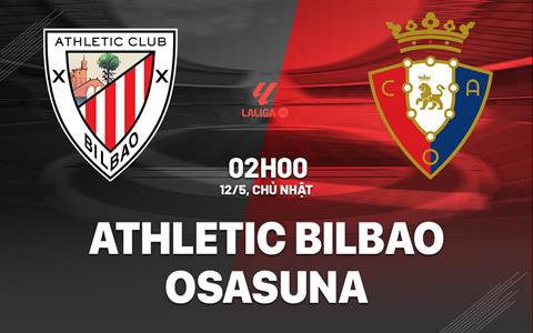 Nhận định Athletic Bilbao vs Osasuna 2h00 ngày 12/5 (La Liga 2023/24)