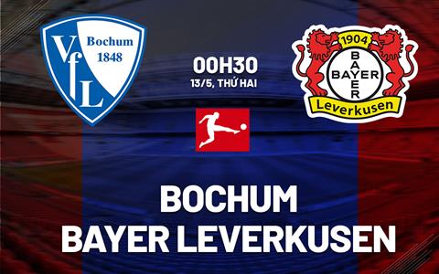 Nhận định Bochum vs Leverkusen (00h30 ngày 13/05): Không dễ cho nhà ĐKVĐ