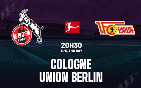 Nhận định Cologne vs Union Berlin 20h30 ngày 11/5 (Bundesliga 2023/24)