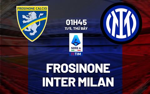 Nhận định Frosinone vs Inter Milan (01h45 ngày 11/5): Sức mạnh vượt trội
