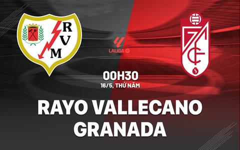 Nhận định Rayo Vallecano vs Granada 0h30 ngày 16/5 (La Liga 2023/24)