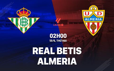 Nhận định bóng đá Real Betis vs Almeria 2h00 ngày 13/5 (La Liga 2023/24)