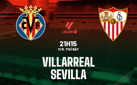 Nhận định bóng đá Villarreal vs Sevilla 21h15 ngày 11/5 (La Liga 2023/24)