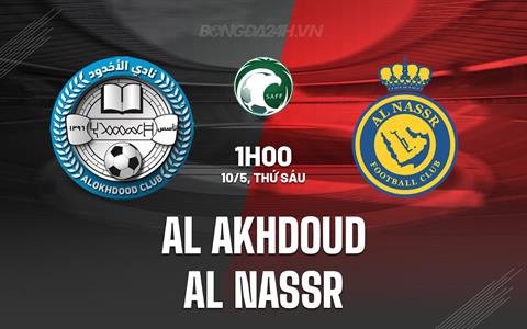 Nhận định Al Akhdoud vs Al Nassr 1h00 ngày 10/5 (VĐQG Saudi Arabia 2023/24)