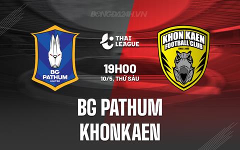 Nhận định BG Pathum vs Khonkaen 19h00 ngày 10/5 (VĐQG Thái Lan 2023/24)