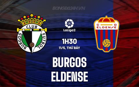 Nhận định Burgos vs Eldense 1h30 ngày 11/5 (Hạng 2 Tây Ban Nha 2023/24)