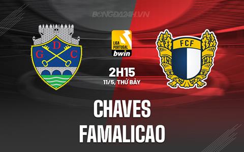 Nhận định Chaves vs Famalicao 2h15 ngày 11/5 (VĐQG Bồ Đào Nha 2023/24)