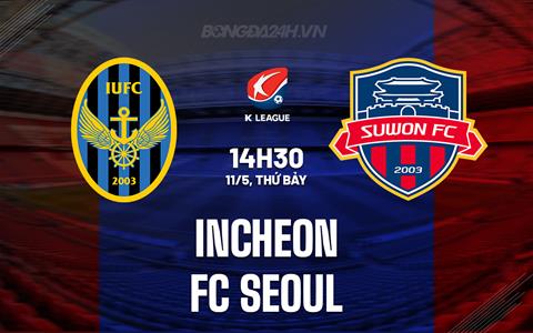 Nhận định Incheon vs FC Seoul 14h30 ngày 11/5 (VĐQG Hàn Quốc 2024)